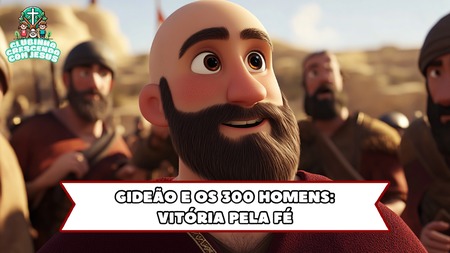 Gideão e os 300 Homens - Vitória pela Fé